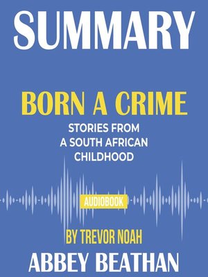 Summary of Born a Crime: Stories from a South African Childhood by Trevor Noah - Audiobook
